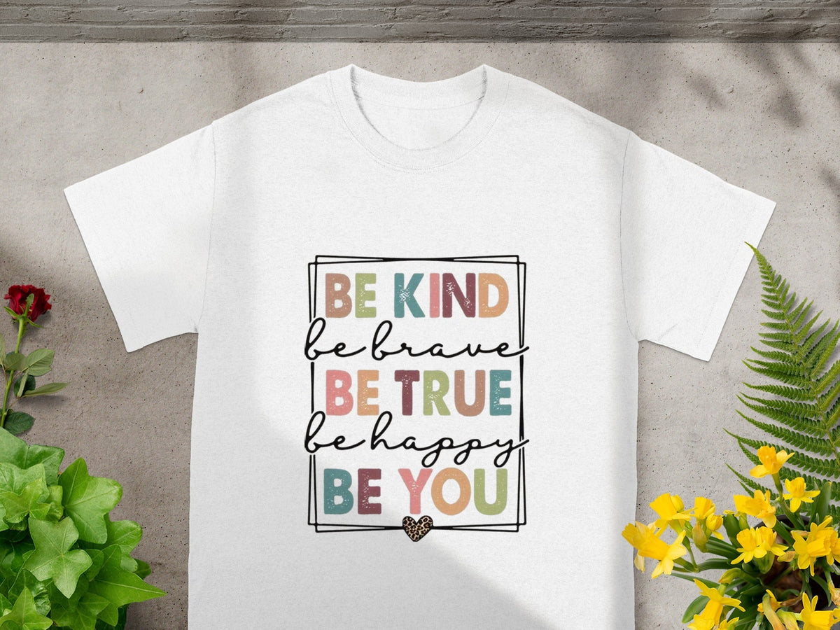 Be Kind Be Brave Be True Be Happy Be You T-Shirts