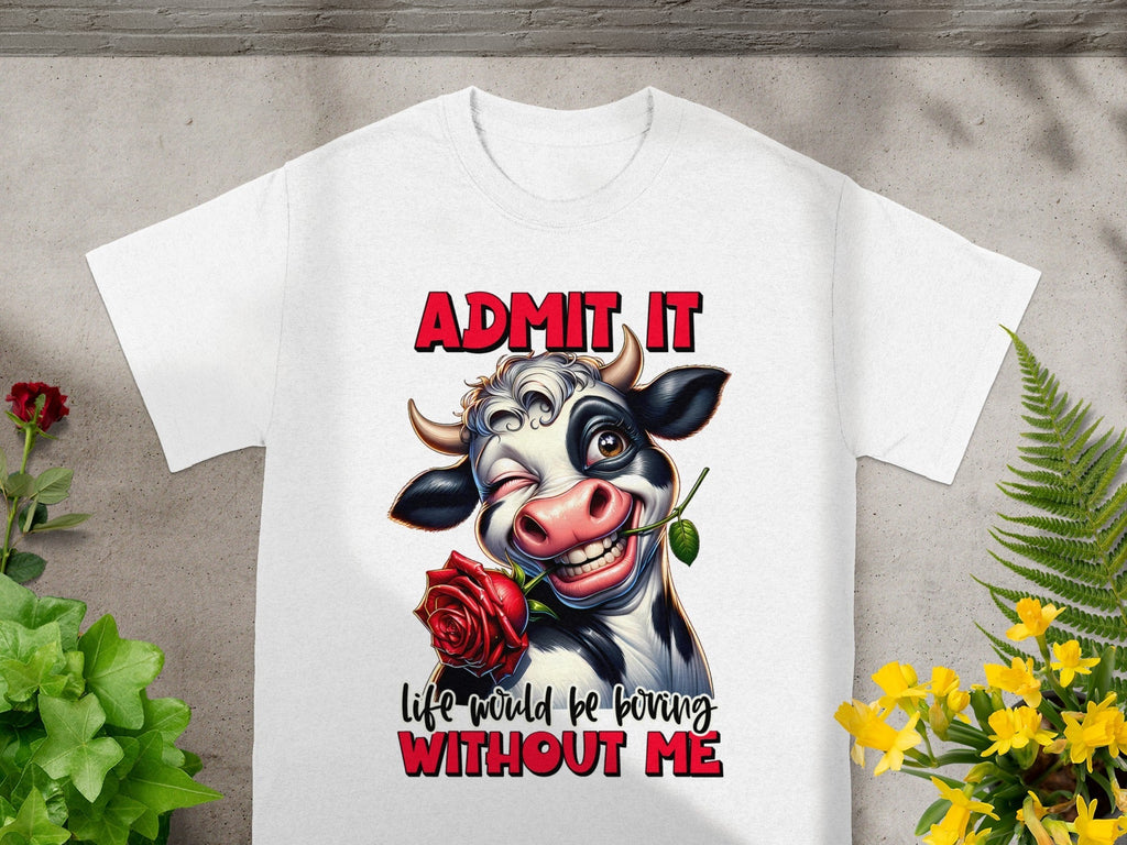 Admit It Life Would Be Boring Without Me Graphic T-Shirts