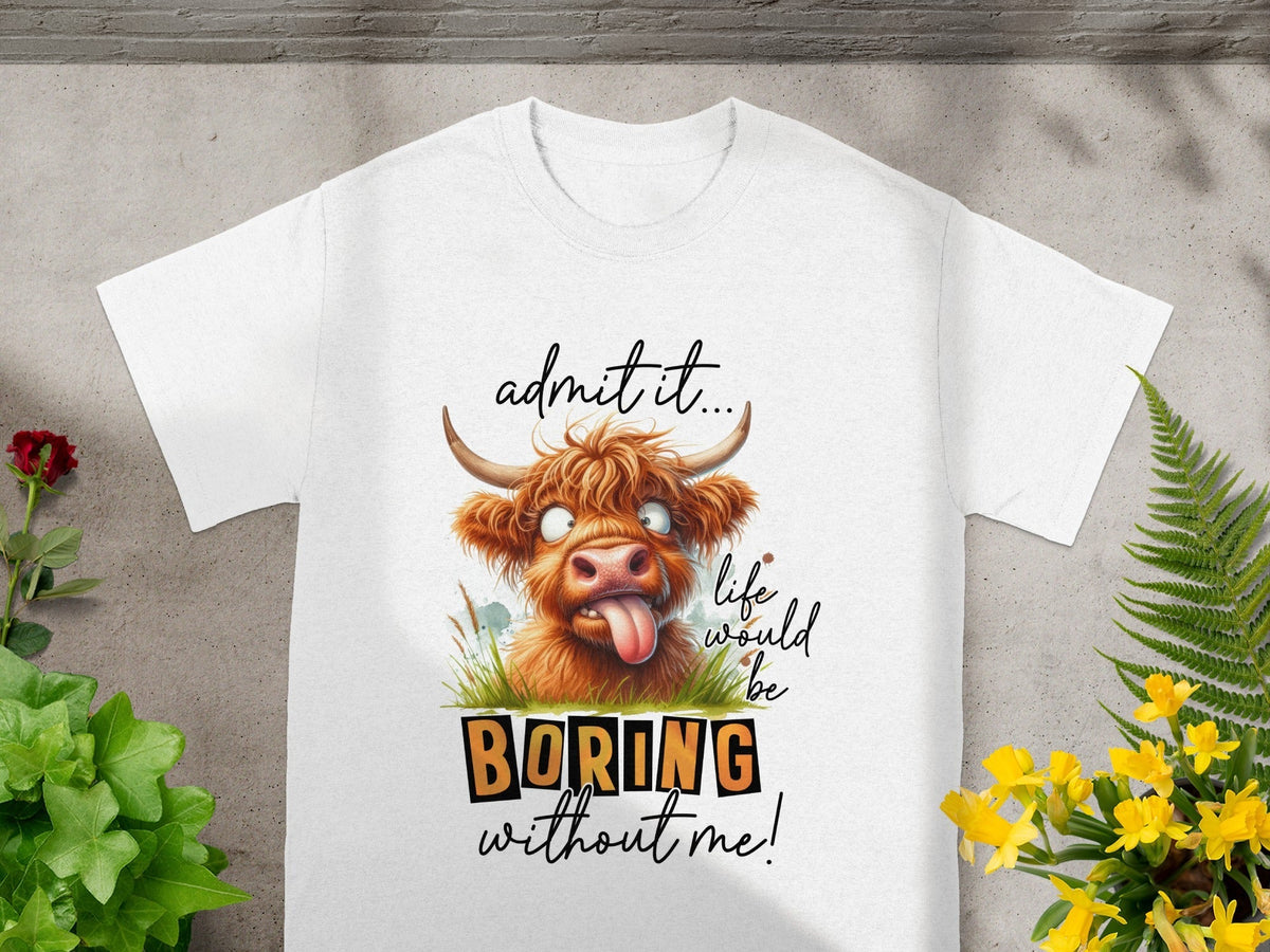 Admit it Life Would Be Boring Without Me Highland Cow T-Shirts