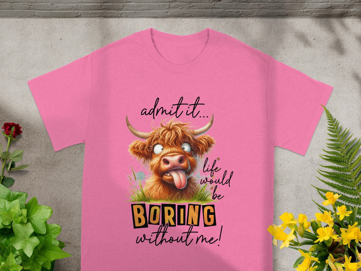 Admit it Life Would Be Boring Without Me Highland Cow T-Shirts